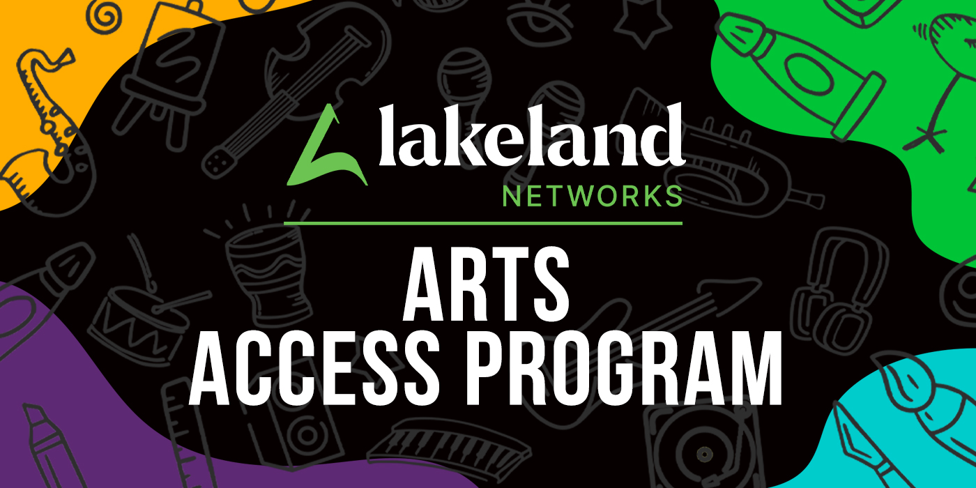 ANNOUNCING: LAKELAND NETWORKS ARTS ACCESS PROGRAM