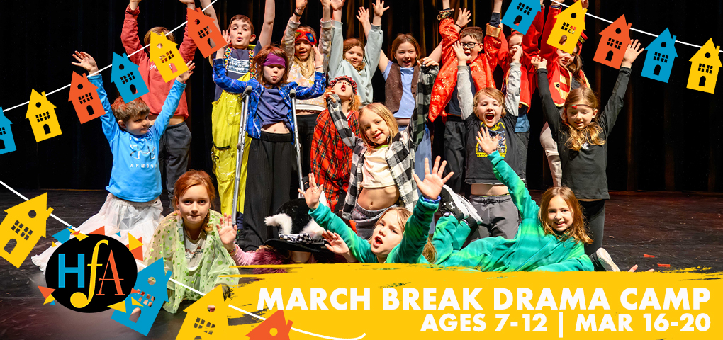 REGISTER NOW FOR THE HFA MARCH BREAK DRAMA CAMP!